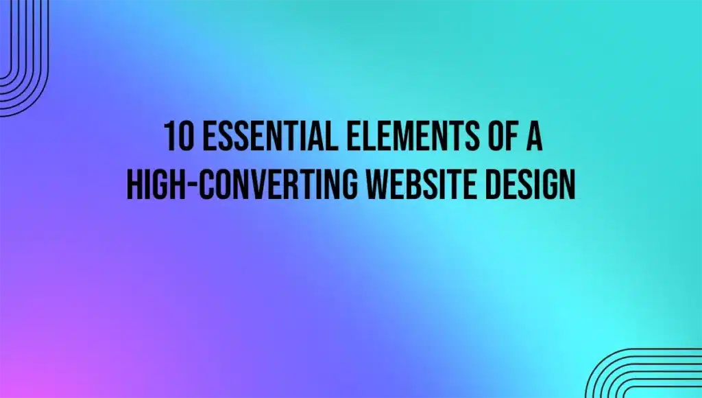 10 Essential Elements of a High-Converting Website Design