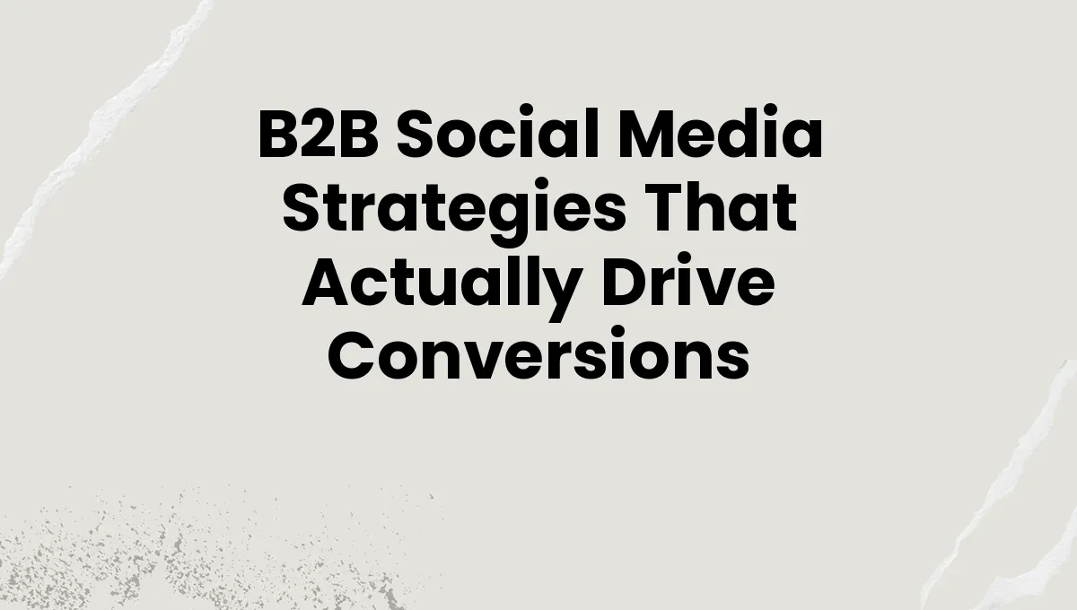 B2B Social Media Strategies That Actually Drive Conversions