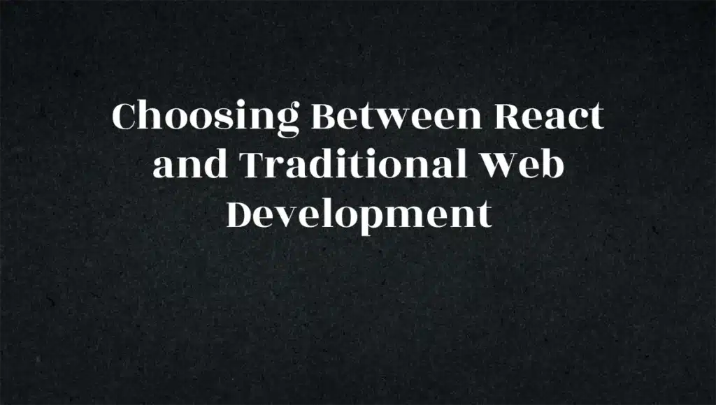 Choosing Between React and Traditional Web Development