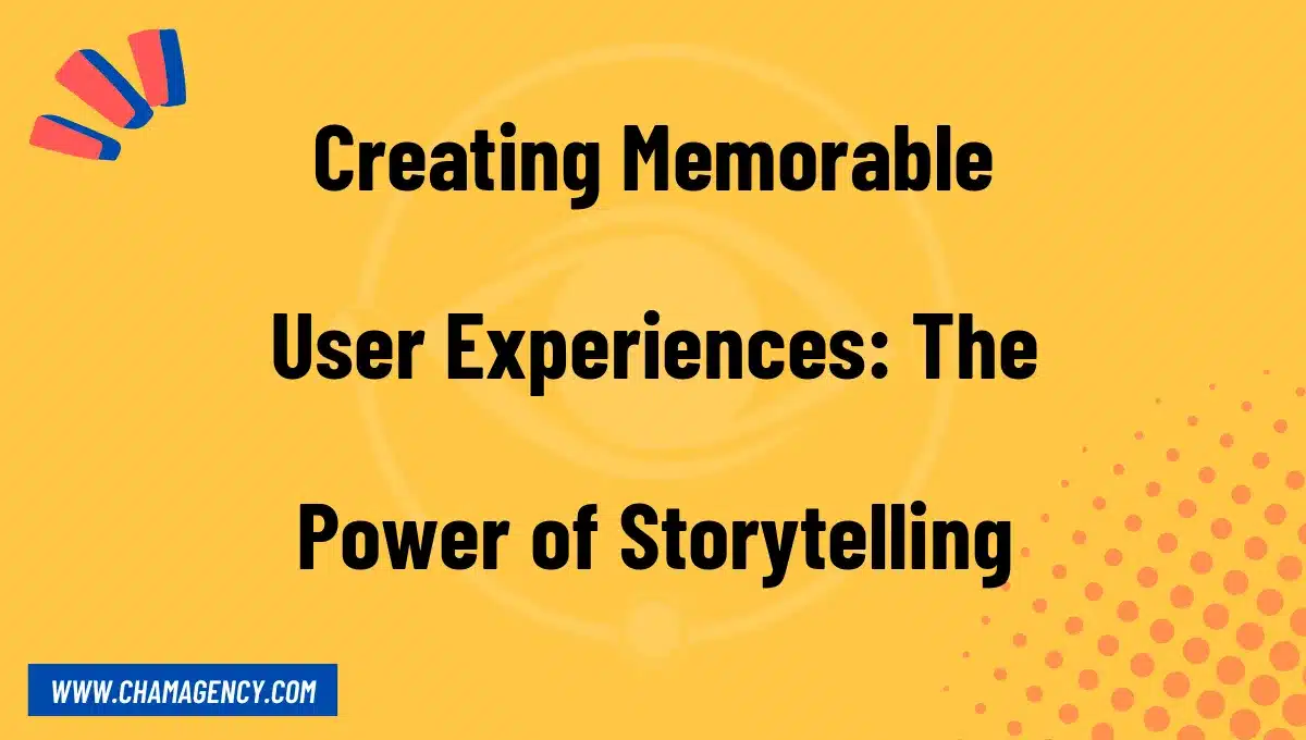 Creating Memorable User Experiences: The Power of Storytelling