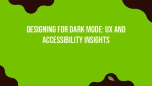 Designing for Dark Mode: UX and Accessibility Insights