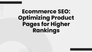 Ecommerce SEO: Optimizing Product Pages for Higher Rankings