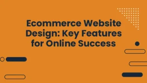Ecommerce Website Design: Key Features for Online Success
