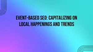 Event-Based SEO: Capitalizing on Local Happenings and Trends