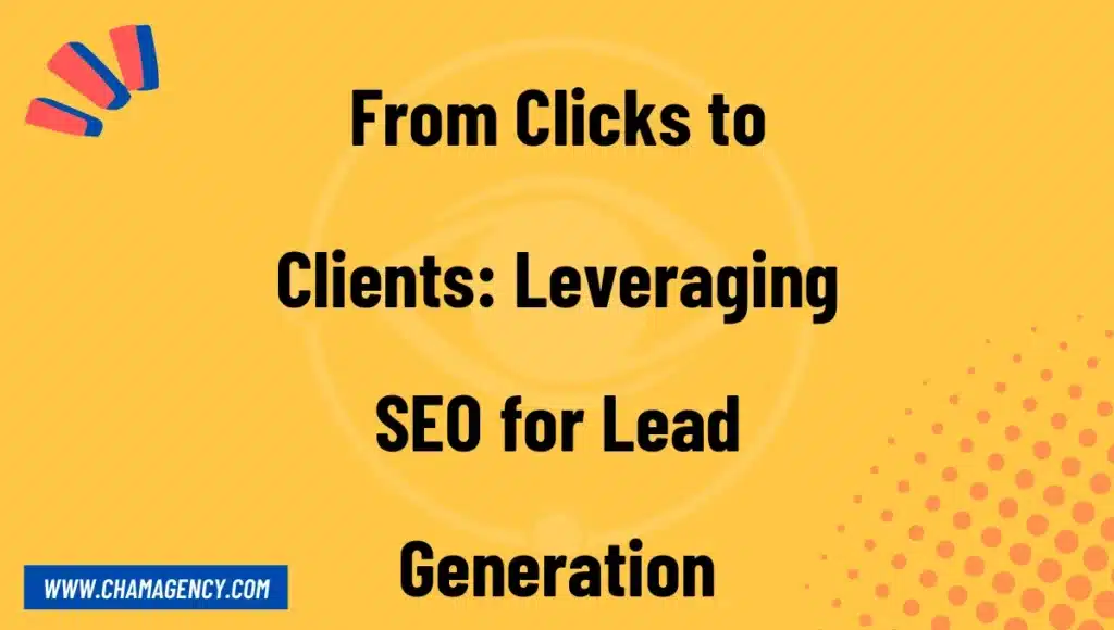 From Clicks to Clients: Leveraging SEO for Lead Generation