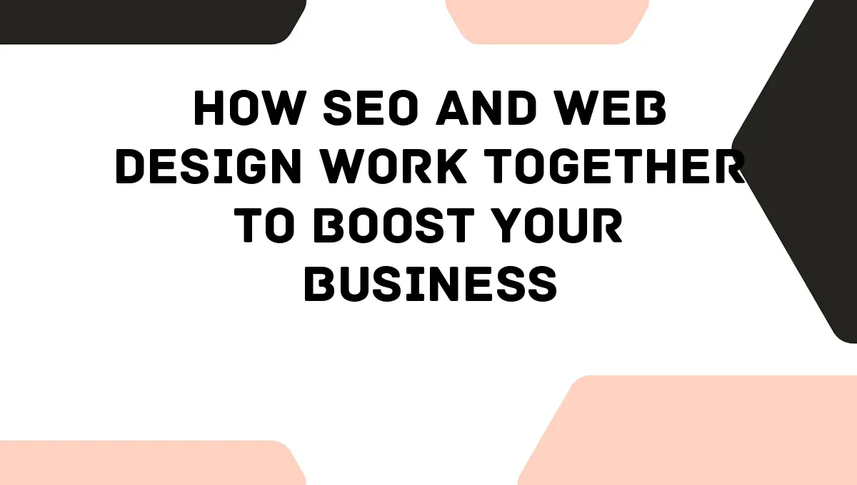 How SEO and Web Design Work Together to Boost Your Business