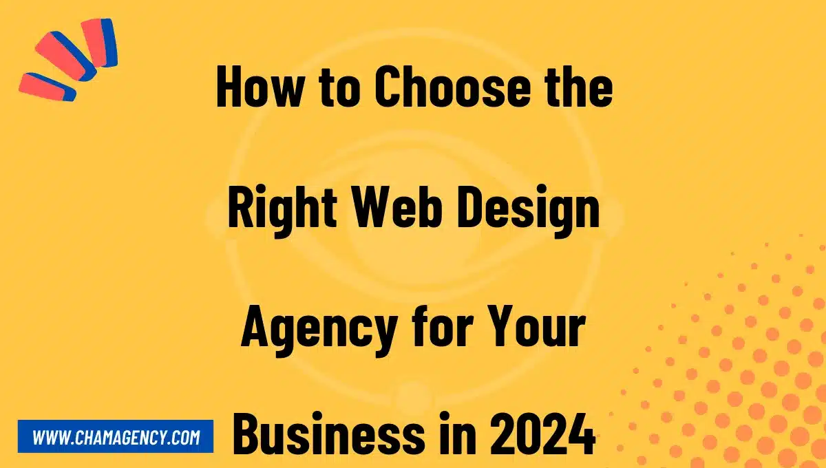 How to Choose the Right Web Design Agency for Your Business in 2024