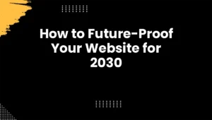 How to Future-Proof Your Website for 2030