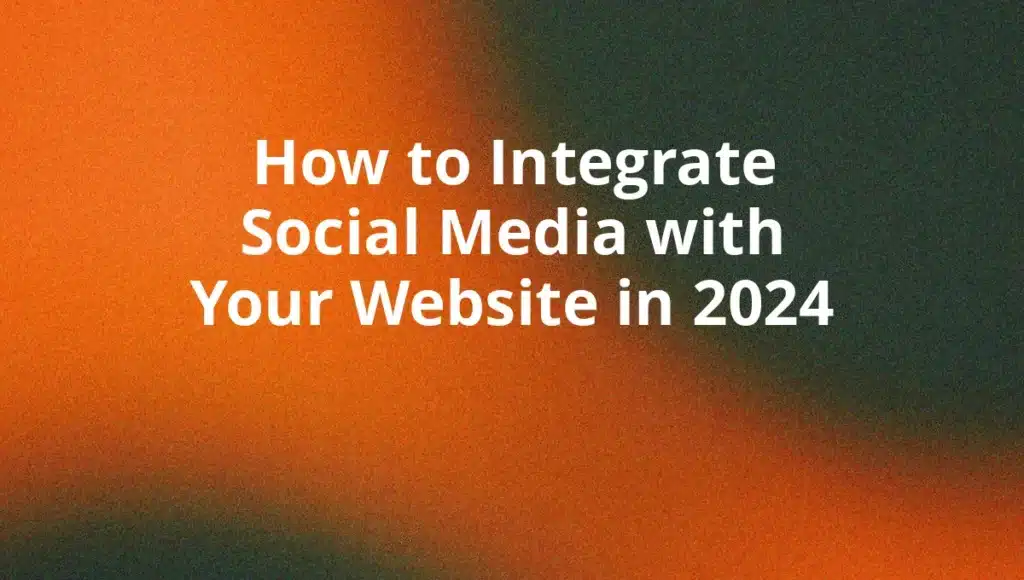 How to Integrate Social Media with Your Website in 2024