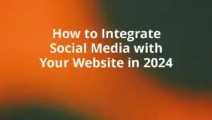 How to Integrate Social Media with Your Website in 2024