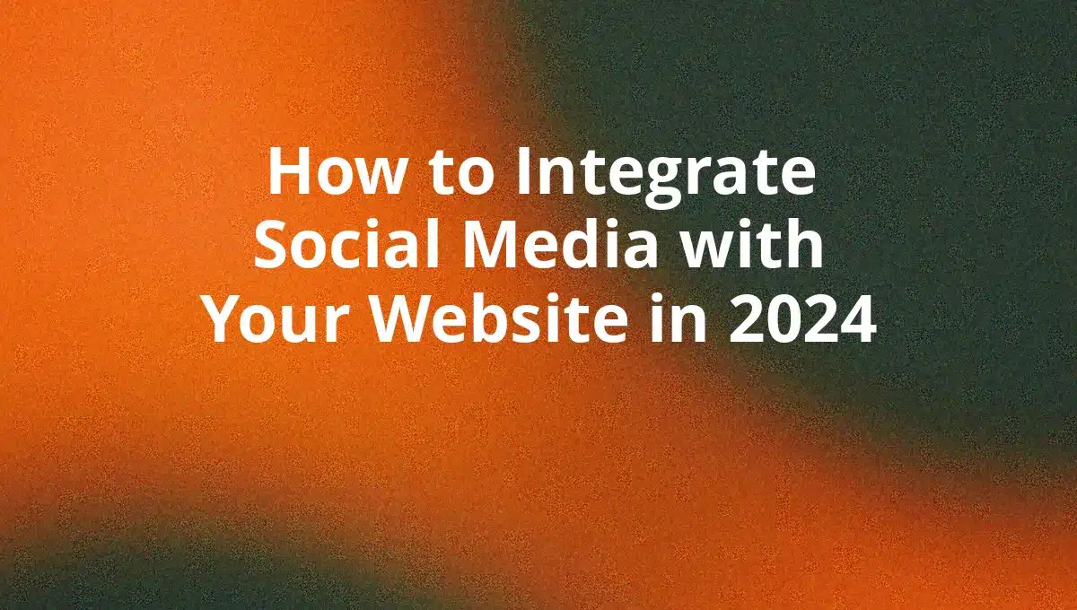 How to Integrate Social Media with Your Website in 2024