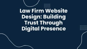 Law Firm Website Design: Building Trust Through Digital Presence