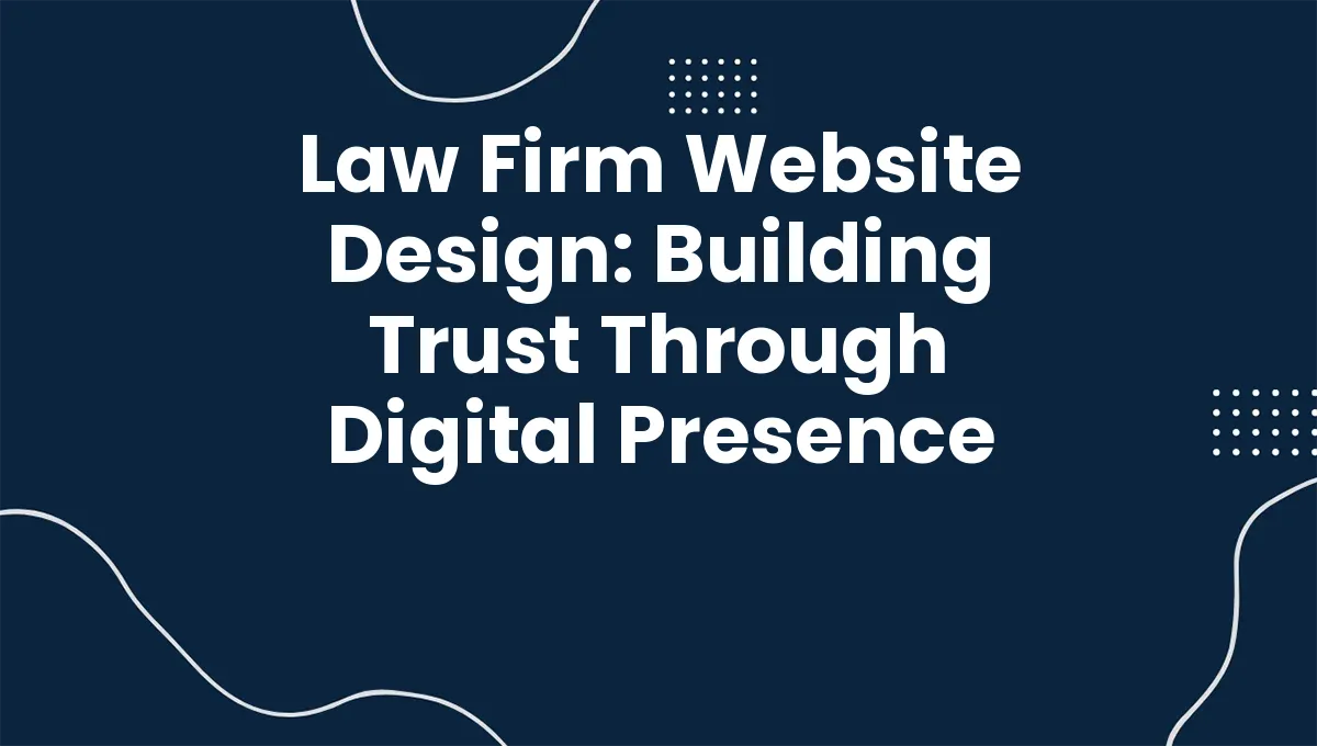 Law Firm Website Design: Building Trust Through Digital Presence