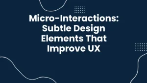 Micro-Interactions: Subtle Design Elements That Improve UX