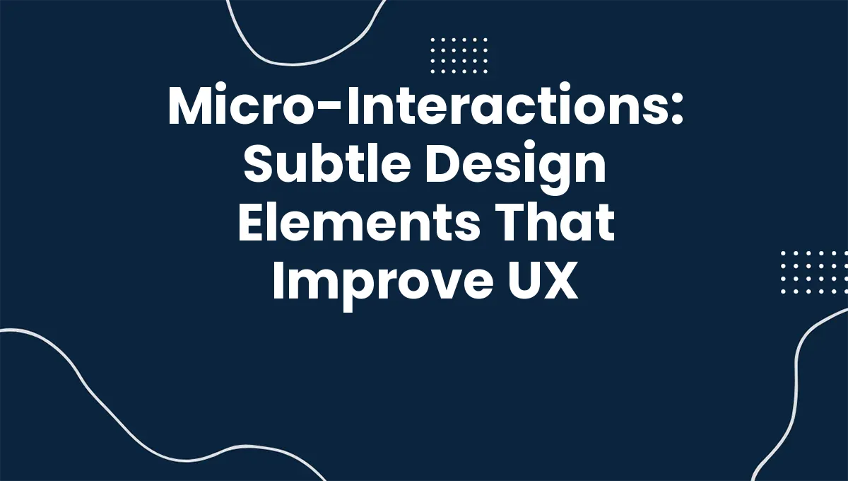 Micro-Interactions: Subtle Design Elements That Improve UX