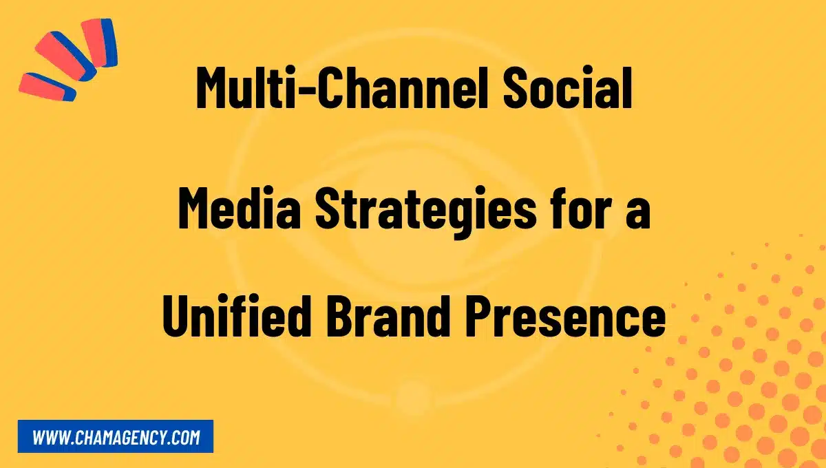 Multi-Channel Social Media Strategies for a Unified Brand Presence
