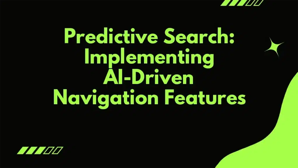 Predictive Search: Implementing AI-Driven Navigation Features