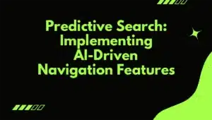 Predictive Search: Implementing AI-Driven Navigation Features