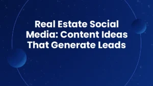 Real Estate Social Media: Content Ideas That Generate Leads