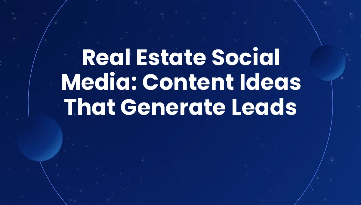Real Estate Social Media: Content Ideas That Generate Leads