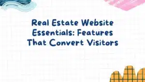 Real Estate Website Essentials: Features That Convert Visitors
