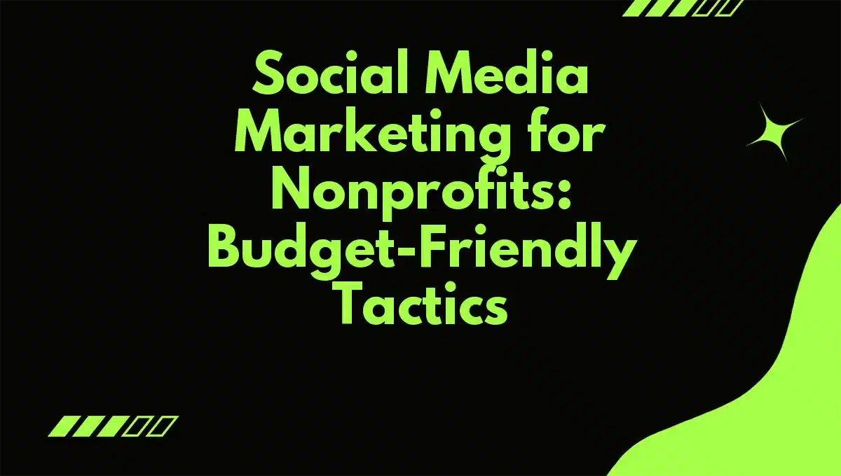 Social Media Marketing for Nonprofits: Budget-Friendly Tactics