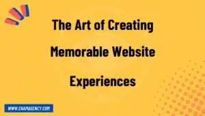 The Art of Creating Memorable Website Experiences
