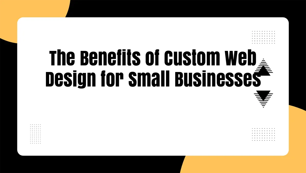 The Benefits of Custom Web Design for Small Businesses