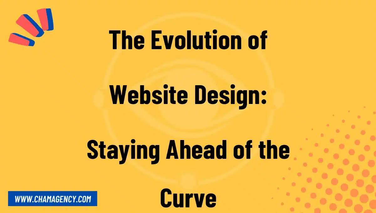 The Evolution of Website Design: Staying Ahead of the Curve