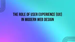 The Role of User Experience (UX) in Modern Web Design