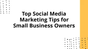 Top Social Media Marketing Tips for Small Business Owners