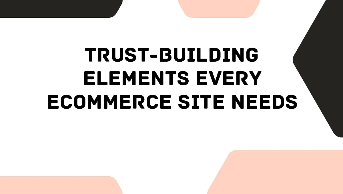 Trust-Building Elements Every Ecommerce Site Needs