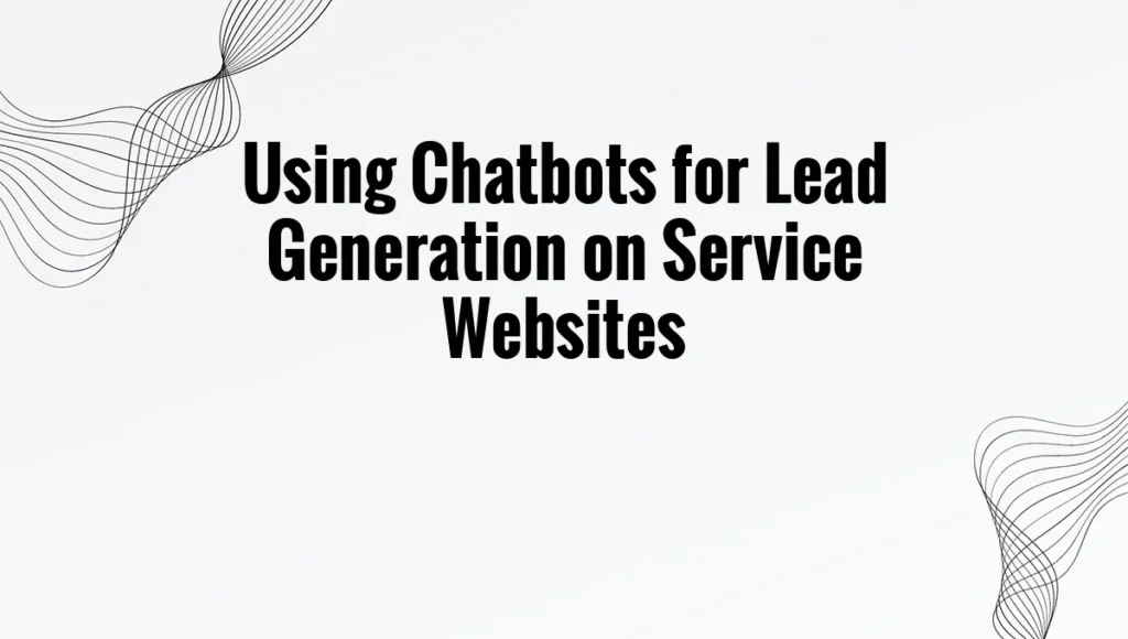 Using Chatbots for Lead Generation on Service Websites