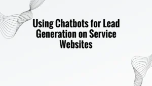Using Chatbots for Lead Generation on Service Websites