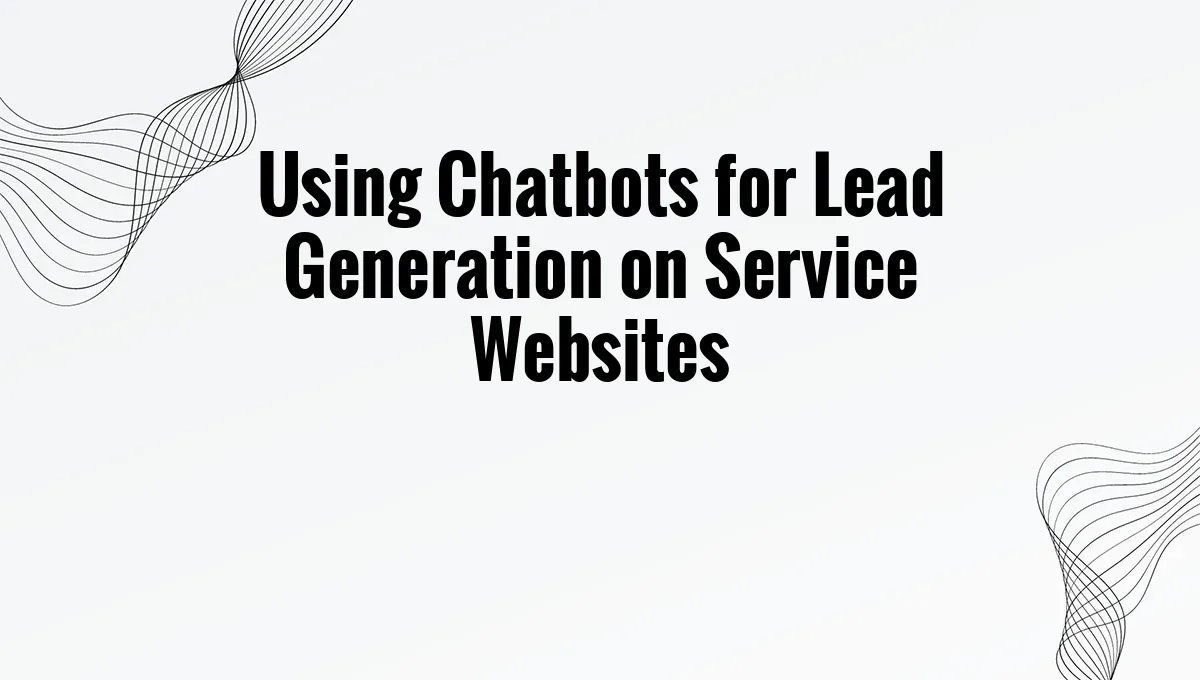 Using Chatbots for Lead Generation on Service Websites