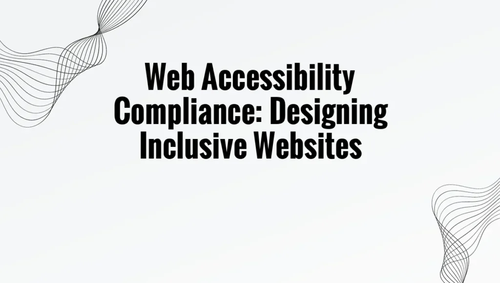 Web Accessibility Compliance: Designing Inclusive Websites