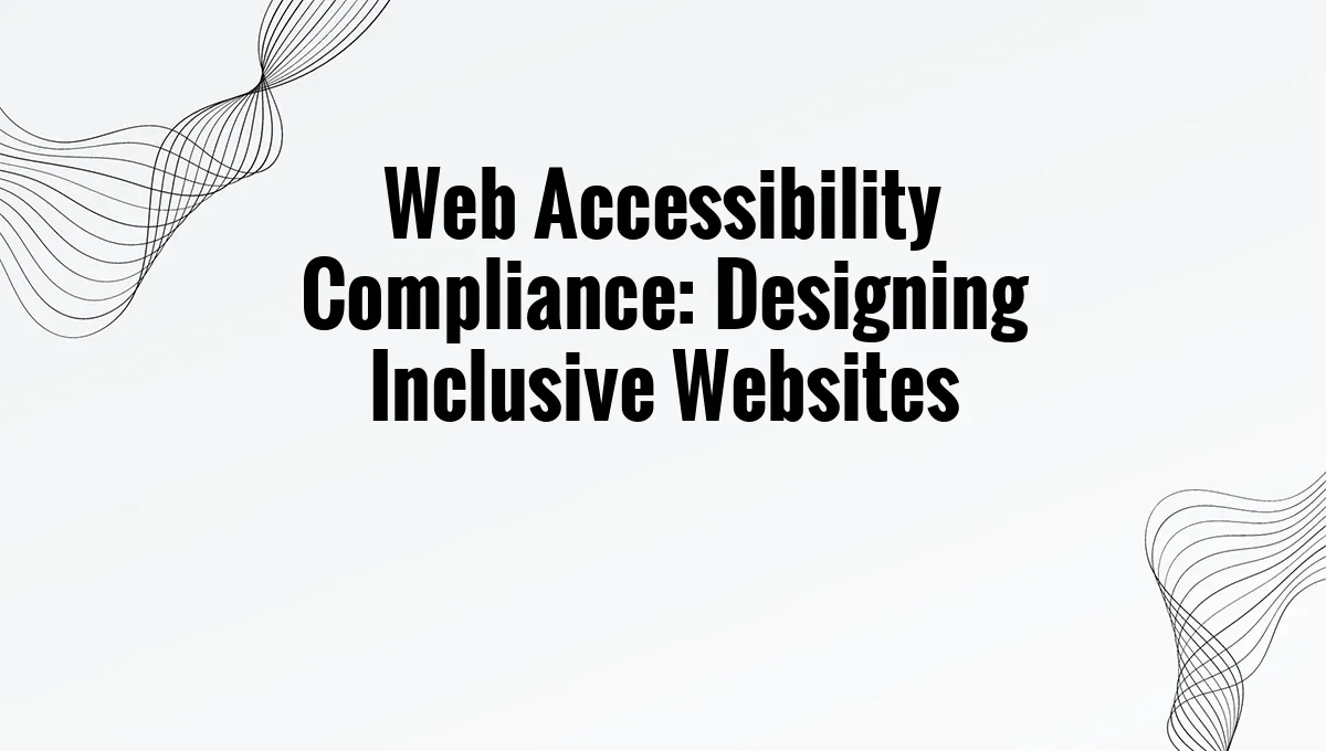 Web Accessibility Compliance: Designing Inclusive Websites