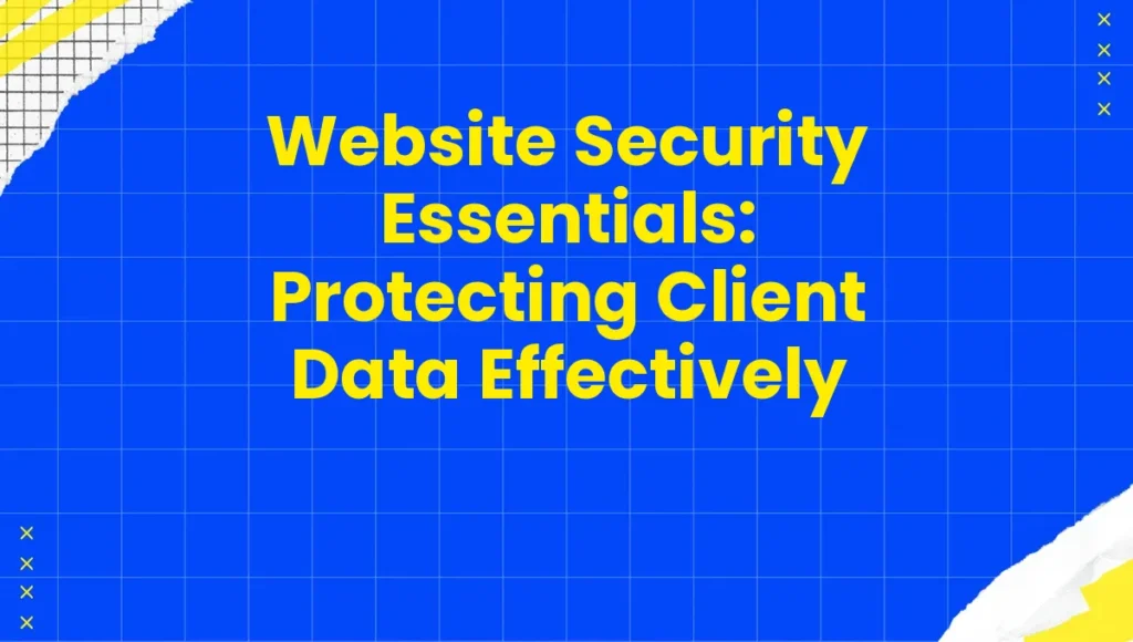 Website Security Essentials: Protecting Client Data Effectively