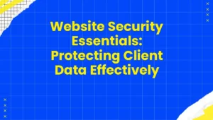 Website Security Essentials: Protecting Client Data Effectively