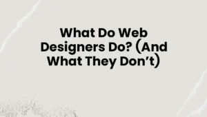 What Do Web Designers Do? (And What They Don’t)